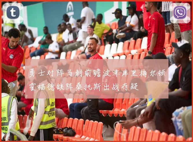 勇士对阵马刺前瞻波津库里梅尔顿霍福德缺阵桑托斯出战存疑