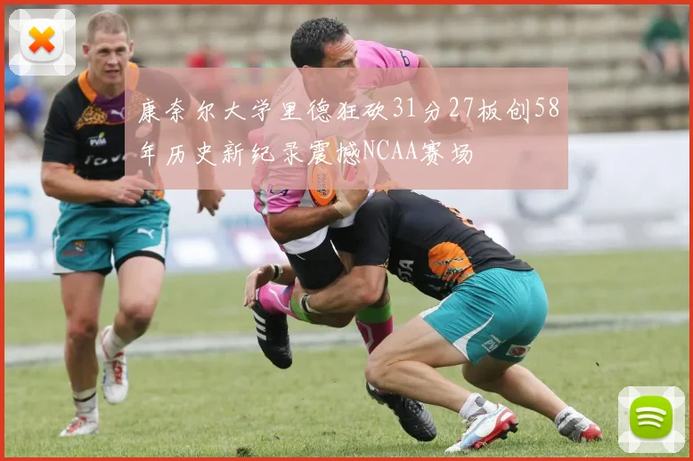 康奈尔大学里德狂砍31分27板创58年历史新纪录震撼NCAA赛场