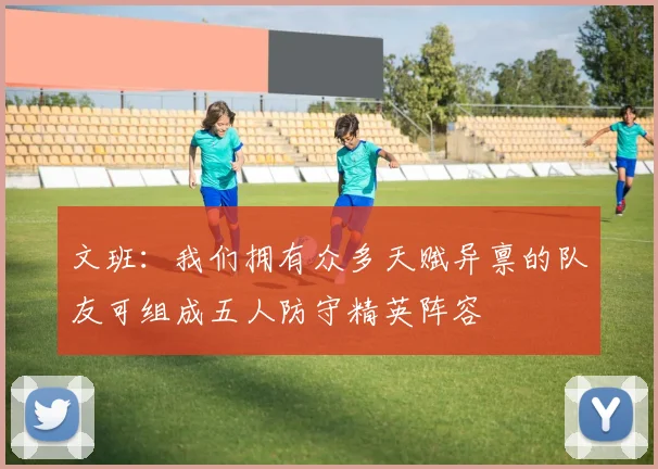 文班：我们拥有众多天赋异禀的队友可组成五人防守精英阵容